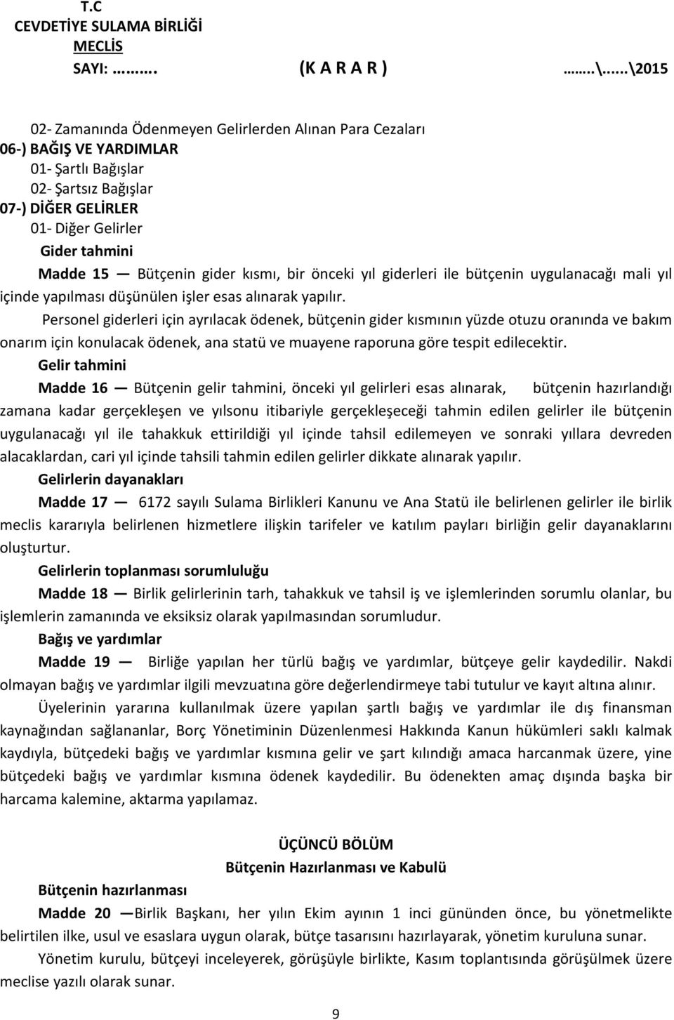 Personel giderleri için ayrılacak ödenek, bütçenin gider kısmının yüzde otuzu oranında ve bakım onarım için konulacak ödenek, ana statü ve muayene raporuna göre tespit edilecektir.