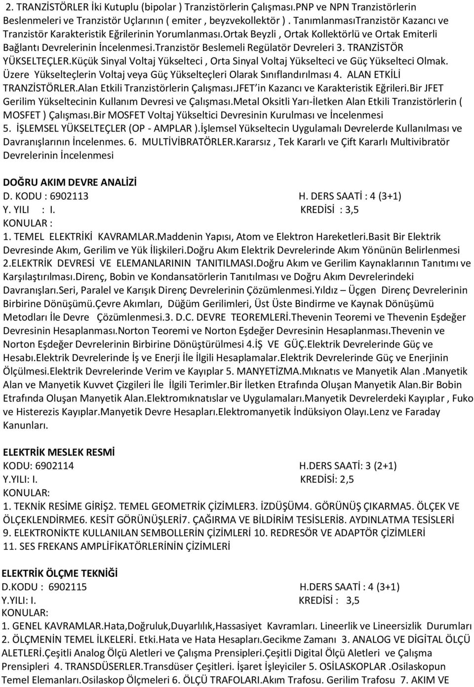 Tranzistör Beslemeli Regülatör Devreleri 3. TRANZİSTÖR YÜKSELTEÇLER.Küçük Sinyal Voltaj Yükselteci, Orta Sinyal Voltaj Yükselteci ve Güç Yükselteci Olmak.