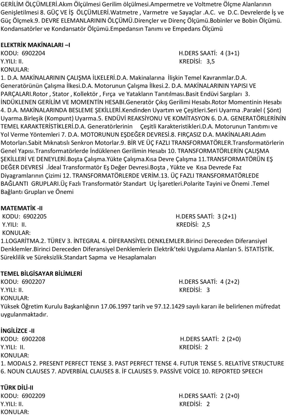 DERS SAATİ: 4 (3+1) Y.YILI: II. KREDİSİ: 3,5 1. D.A. MAKİNALARININ ÇALIŞMA İLKELERİ.D.A. Makinalarına İlişkin Temel Kavranmlar.D.A. Generatörünün Çalışma İlkesi.D.A. Motorunun Çalışma İlkesi.2. D.A. MAKİNALARININ YAPISI VE PARÇALARI.