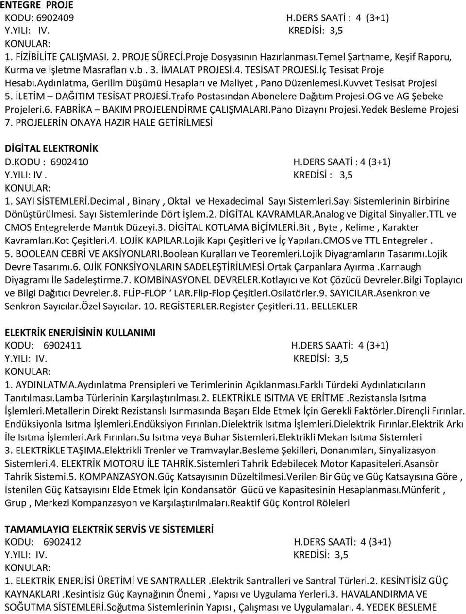 Kuvvet Tesisat Projesi 5. İLETİM DAĞITIM TESİSAT PROJESİ.Trafo Postasından Abonelere Dağıtım Projesi.OG ve AG Şebeke Projeleri.6. FABRİKA BAKIM PROJELENDİRME ÇALIŞMALARI.Pano Dizaynı Projesi.