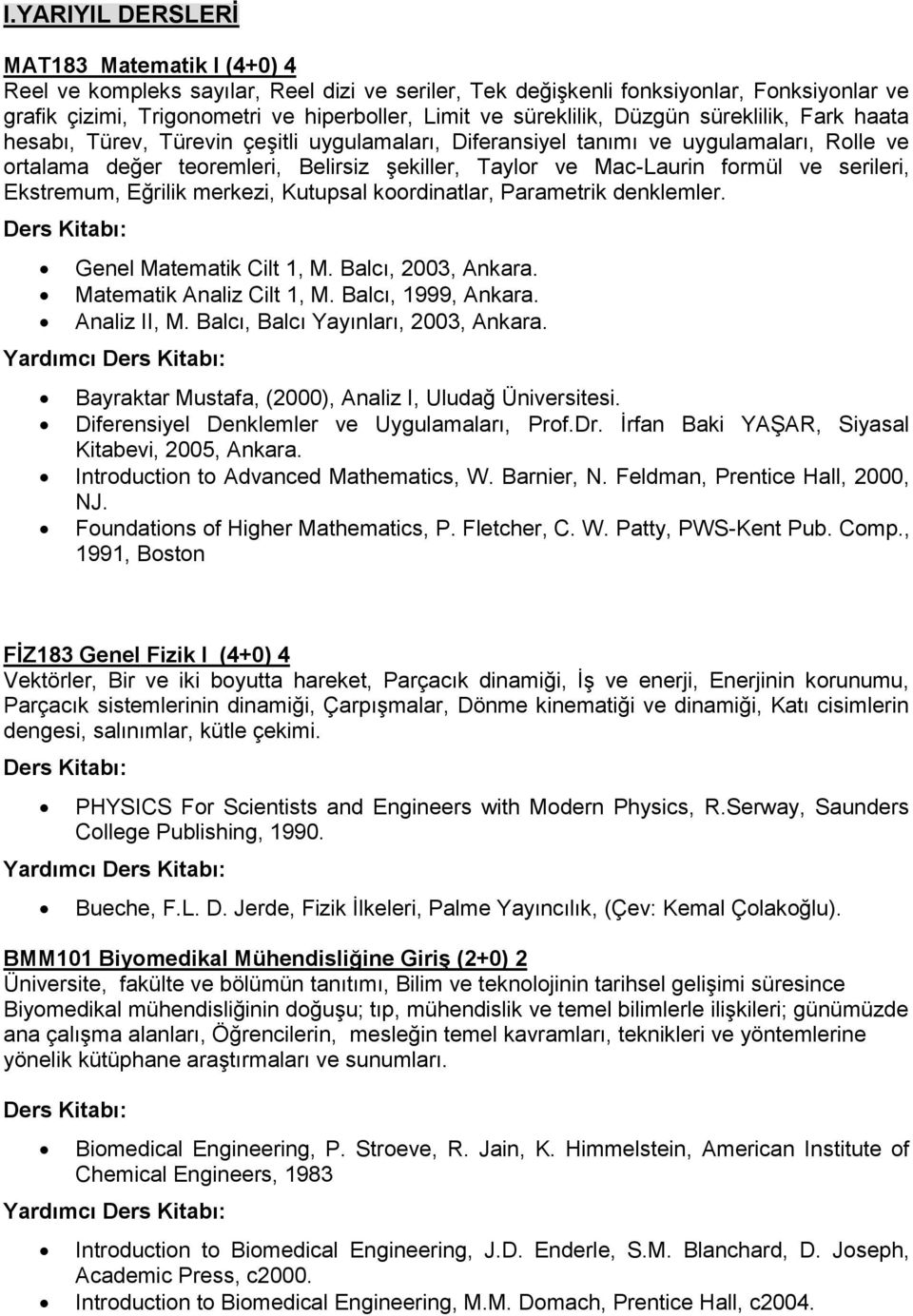 formül ve serileri, Ekstremum, Eğrilik merkezi, Kutupsal koordinatlar, Parametrik denklemler. Genel Matematik Cilt 1, M. Balcı, 2003, Ankara. Matematik Analiz Cilt 1, M. Balcı, 1999, Ankara.