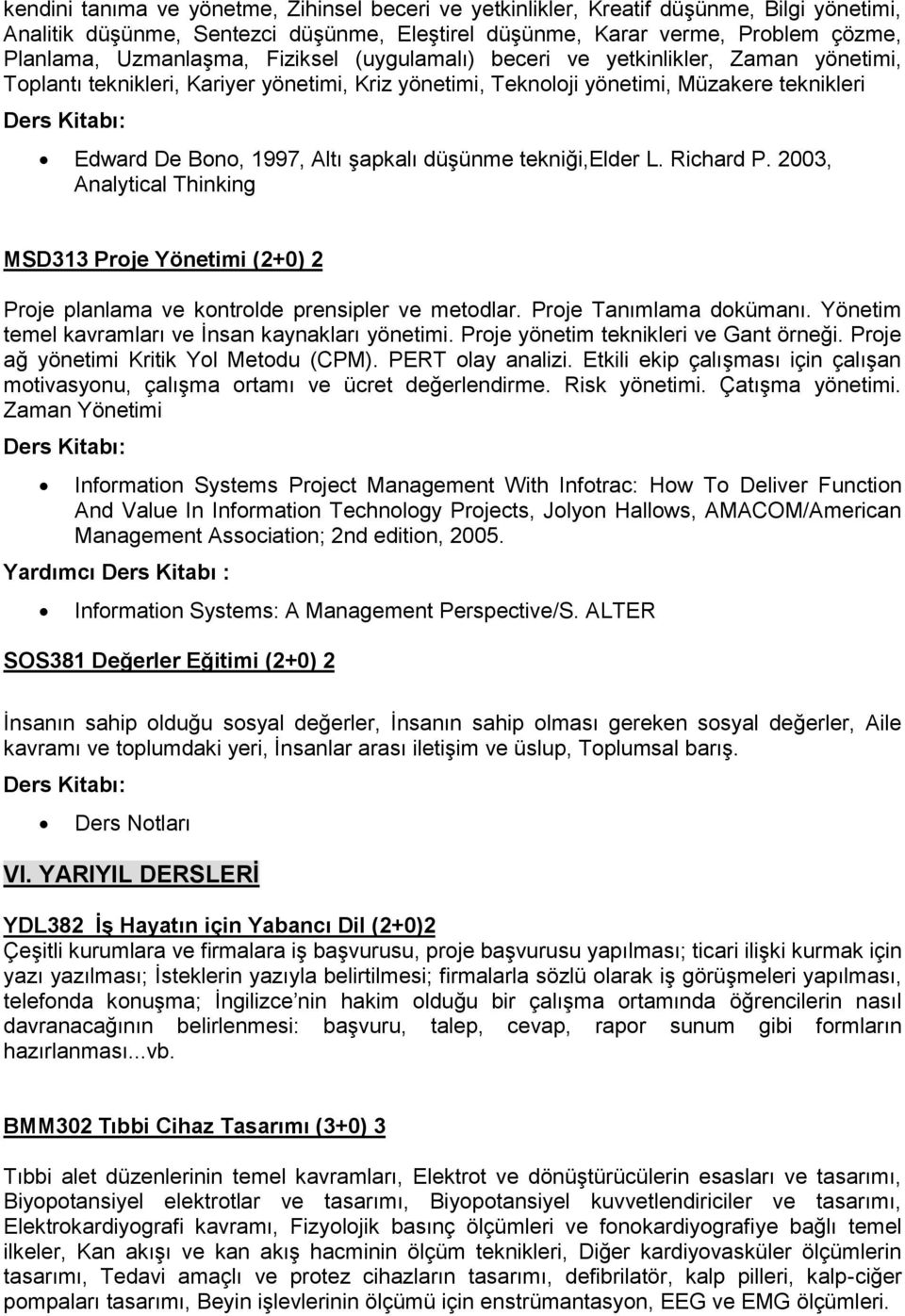 tekniği,elder L. Richard P. 2003, Analytical Thinking MSD313 Proje Yönetimi (2+0) 2 Proje planlama ve kontrolde prensipler ve metodlar. Proje Tanımlama dokümanı.