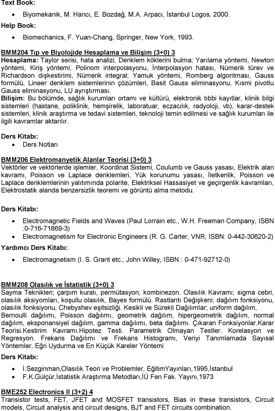 İnterpolasyon hatası, Nümerik türev ve Richardson dışkestirimi, Nümerik integral; Yamuk yöntemi, Romberg algoritması, Gauss formülü, Lineer denklem sistemlerinin çözümleri, Basit Gauss eliminasyonu,