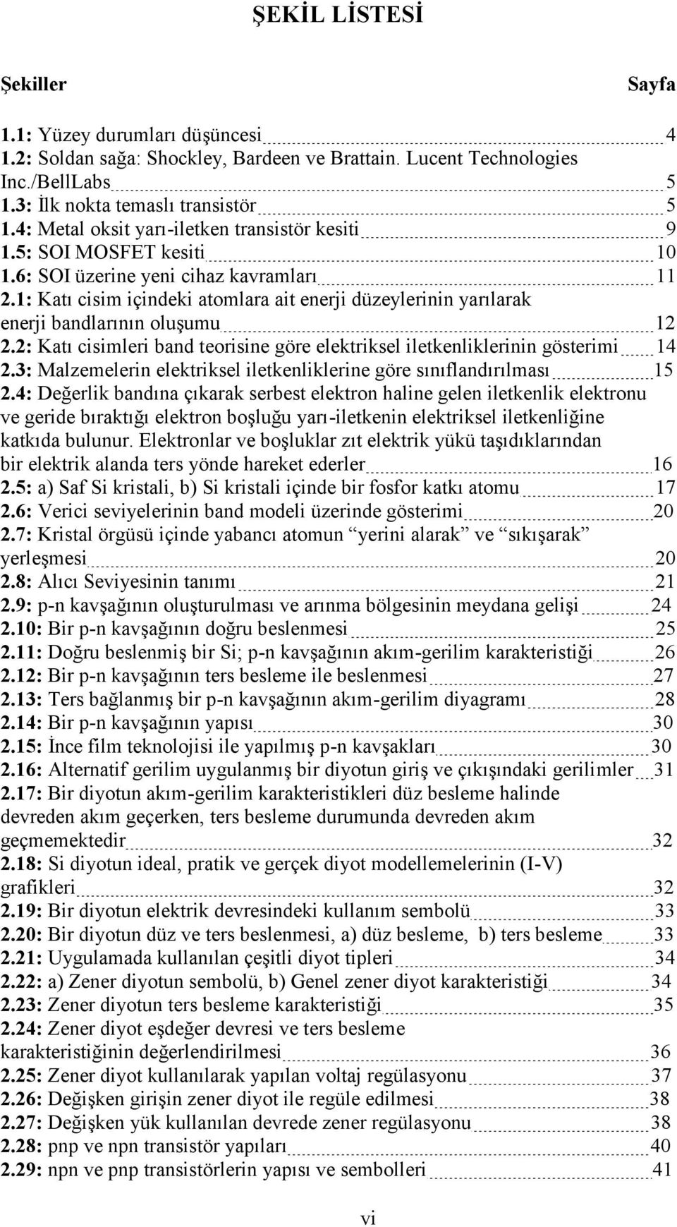 1: Katı cisim içindeki atomlara ait enerji düzeylerinin yarılarak enerji bandlarının oluşumu 12 2.2: Katı cisimleri band teorisine göre elektriksel iletkenliklerinin gösterimi 14 2.