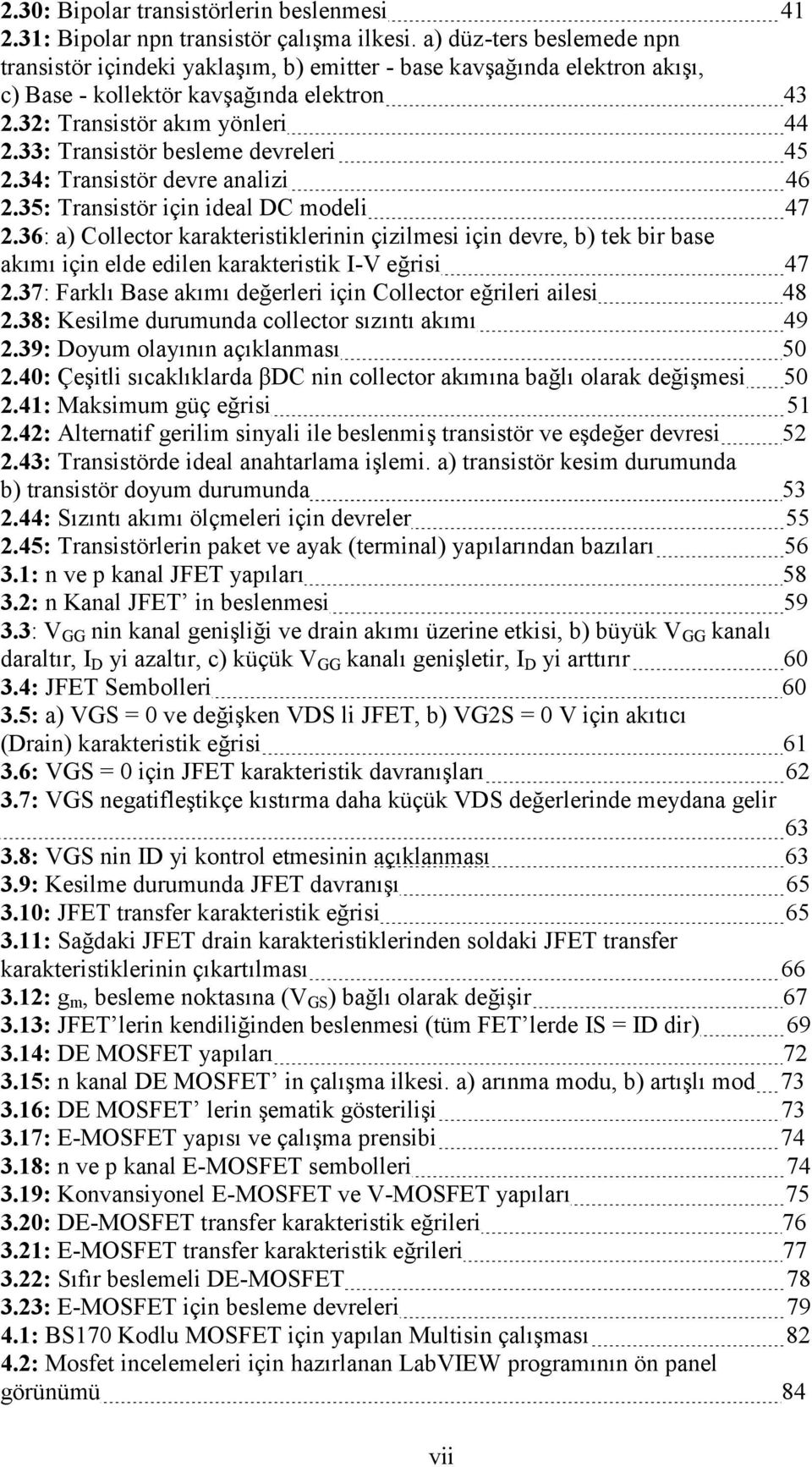 33: Transistör besleme devreleri 45 2.34: Transistör devre analizi 46 2.35: Transistör için ideal DC modeli 47 2.