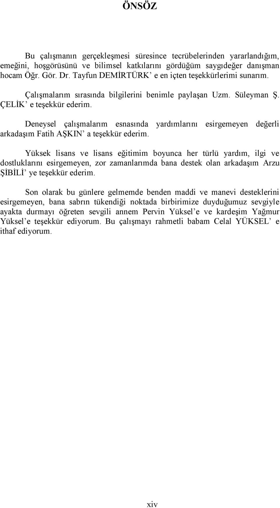 Deneysel çalışmalarım esnasında yardımlarını esirgemeyen değerli arkadaşım Fatih AŞKIN a teşekkür ederim.