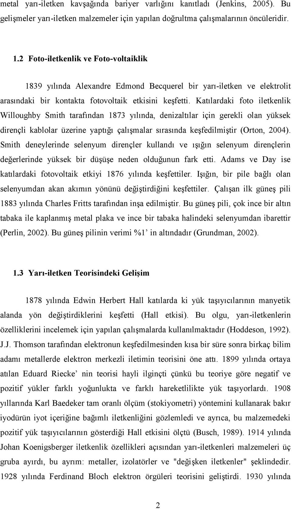 Katılardaki foto iletkenlik Willoughby Smith tarafından 1873 yılında, denizaltılar için gerekli olan yüksek dirençli kablolar üzerine yaptığı çalışmalar sırasında keşfedilmiştir (Orton, 2004).