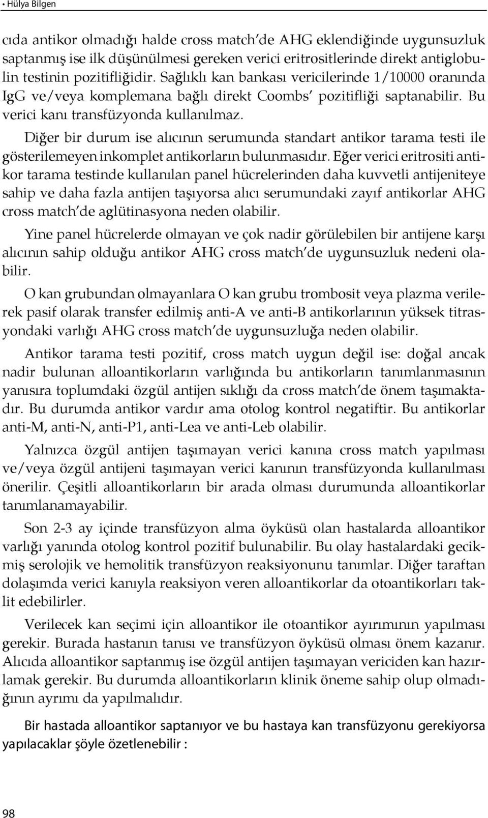 Di ğer bir du rum ise alı cı nın serumunda standart antikor tarama testi ile gösterilemeyen inkomplet antikorların bulunması dır.