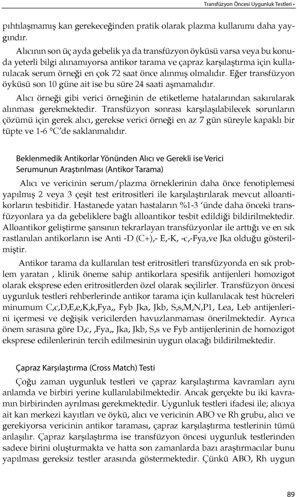 sa at ön ce alınmış olmalı dır. Eğer transfüzyon öy kü sü son 10 gü ne ait ise bu sü re 24 sa ati aşmamalı dır.