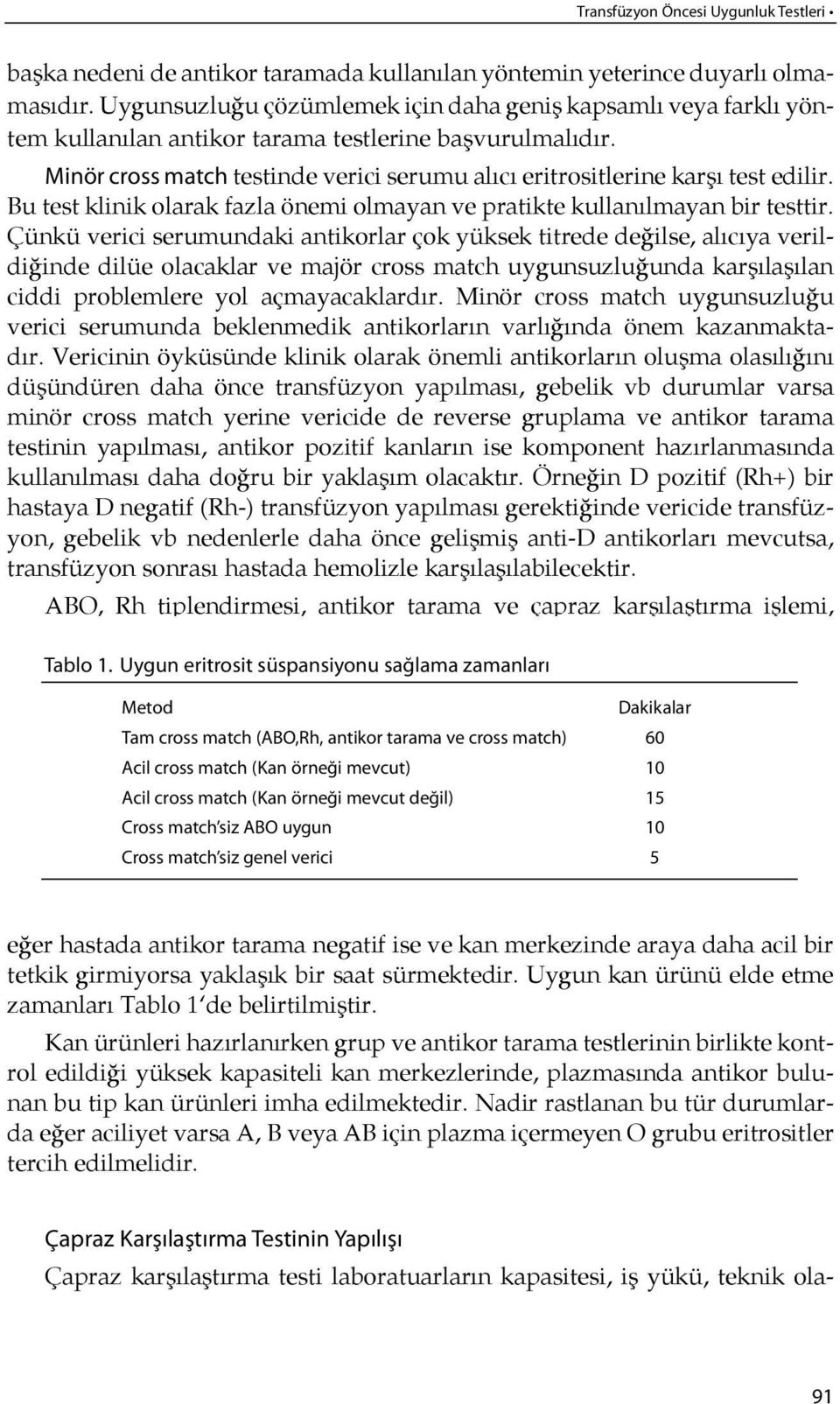 Mi nör cross match testinde verici serumu alı cı eritrositlerine kar şı test edi lir. Bu test kli nik ola rak faz la öne mi ol ma yan ve pra tikte kullanılmayan bir testtir.