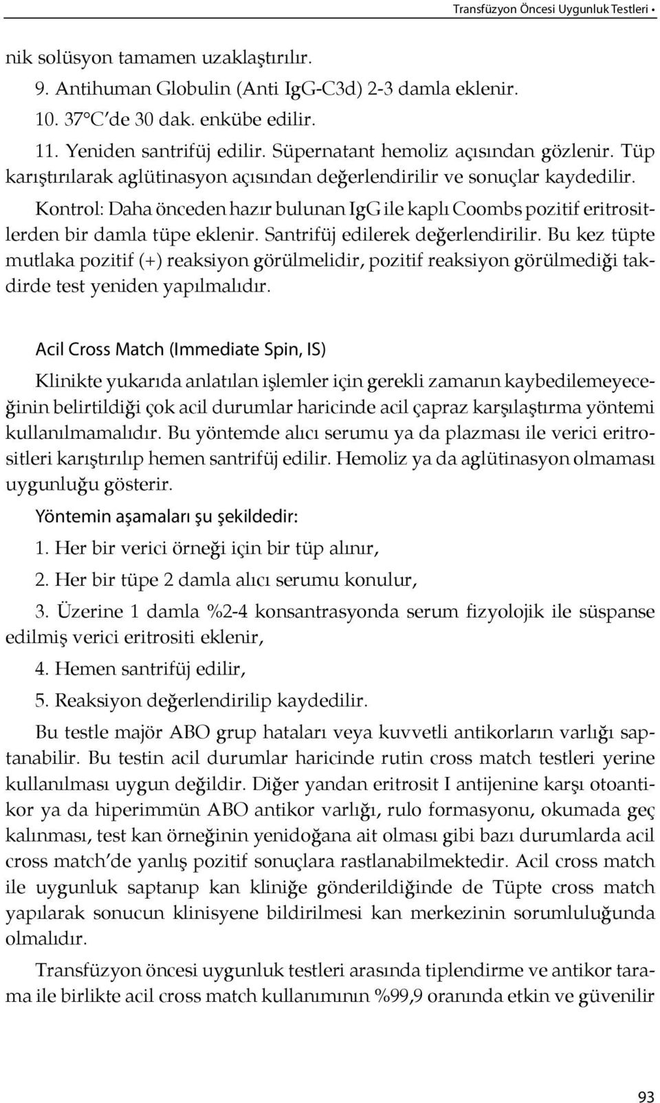 Kontrol: Daha önceden hazır bu lu nan IgG ile kap lı Coombs pozitif eritrositler den bir dam la tü pe eklenir. Santrifüj edilerek de ğerlendirilir.