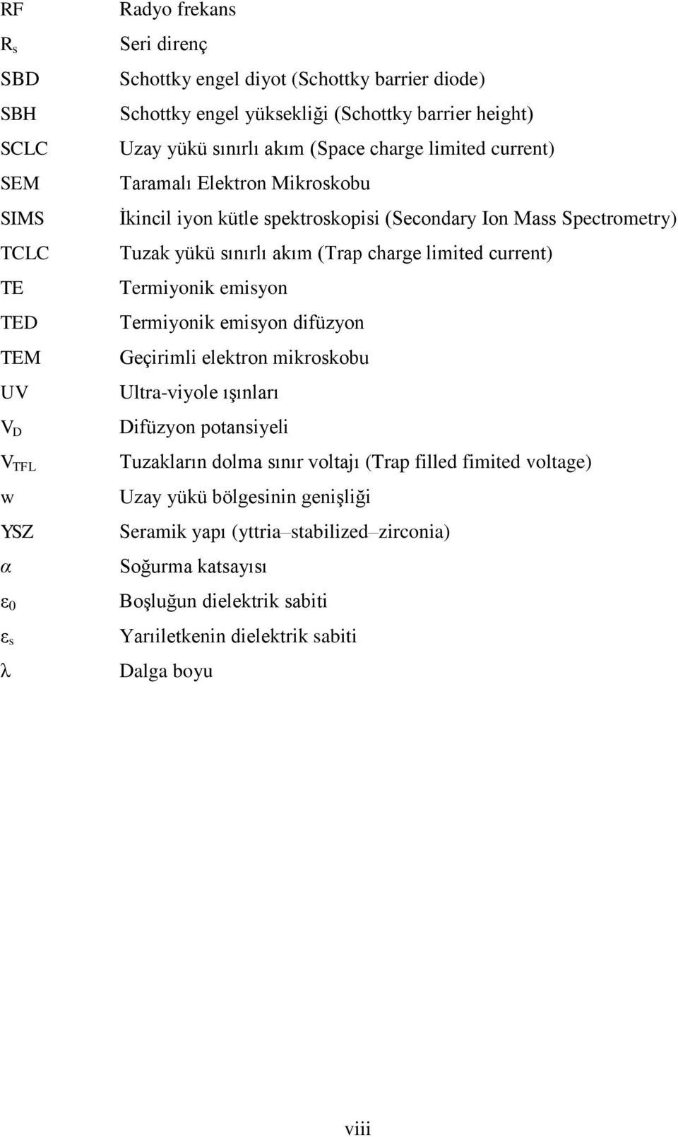 akım (Trap charge limited current) Termiyonik emisyon Termiyonik emisyon difüzyon Geçirimli elektron mikroskobu Ultra-viyole ışınları Difüzyon potansiyeli Tuzakların dolma sınır voltajı