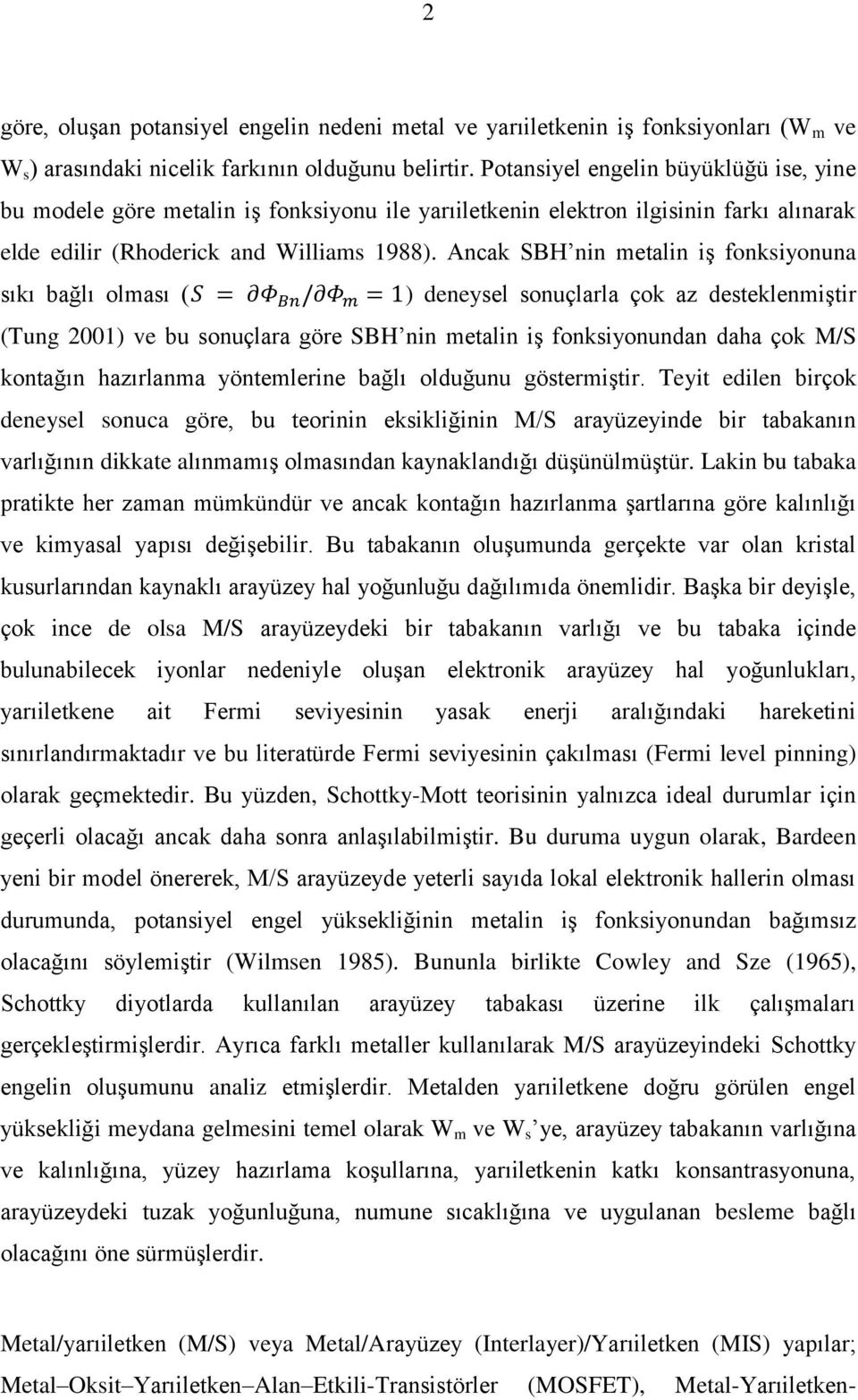 Ancak SBH nin metalin iş fonksiyonuna sıkı bağlı olması ( ) deneysel sonuçlarla çok az desteklenmiştir (Tung 2001) ve bu sonuçlara göre SBH nin metalin iş fonksiyonundan daha çok M/S kontağın