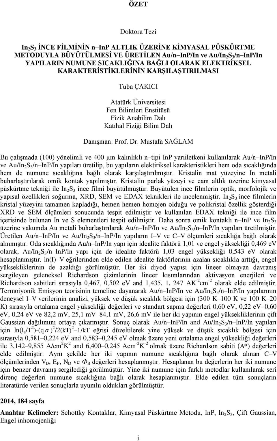 Mustafa SAĞLAM Bu çalışmada (100) yönelimli ve 400 µm kalınlıklı n tipi InP yarıiletkeni kullanılarak Au/n InP/In ve Au/In 2 S 3 /n InP/In yapıları üretilip, bu yapıların elektiriksel