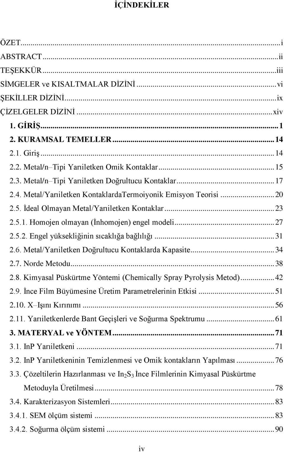 .. 27 2.5.2. Engel yüksekliğinin sıcaklığa bağlılığı... 31 2.6. Metal/Yarıiletken Doğrultucu Kontaklarda Kapasite... 34 2.7. Norde Metodu... 38 