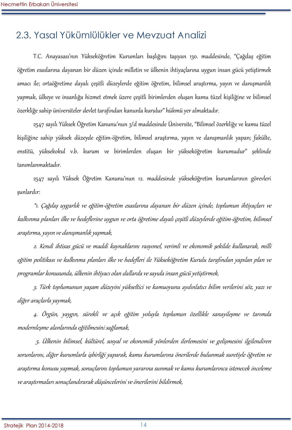 bilimsel araştırma, yayın ve danışmanlık yapmak, ülkeye ve insanlığa hizmet etmek üzere çeşitli birimlerden oluşan kamu tüzel kişiliğine ve bilimsel özerkliğe sahip üniversiteler devlet tarafından