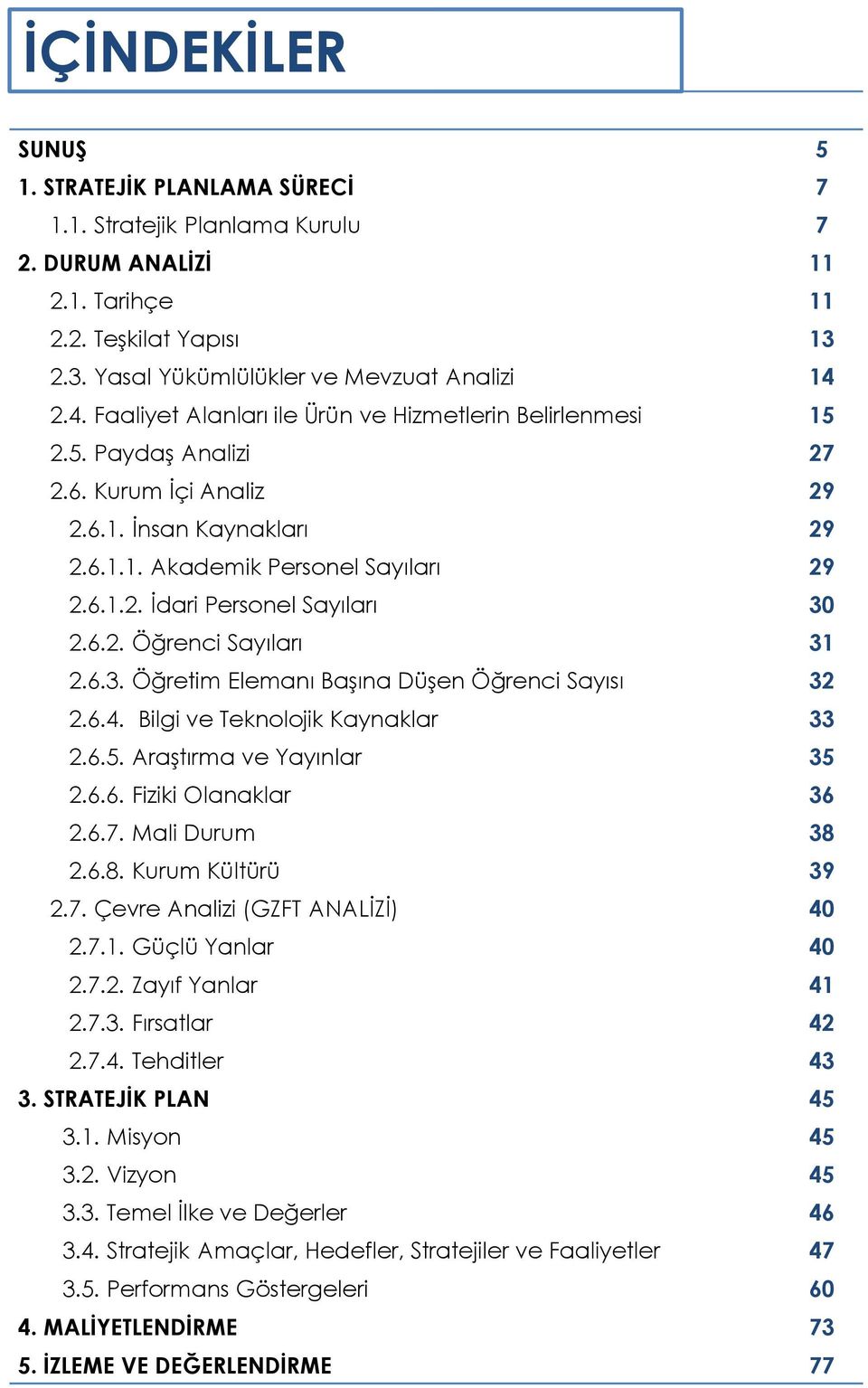 6.2. Öğrenci Sayıları 31 2.6.3. Öğretim Elemanı Başına Düşen Öğrenci Sayısı 32 2.6.4. Bilgi ve Teknolojik Kaynaklar 33 2.6.5. Araştırma ve Yayınlar 35 2.6.6. Fiziki Olanaklar 36 2.6.7.