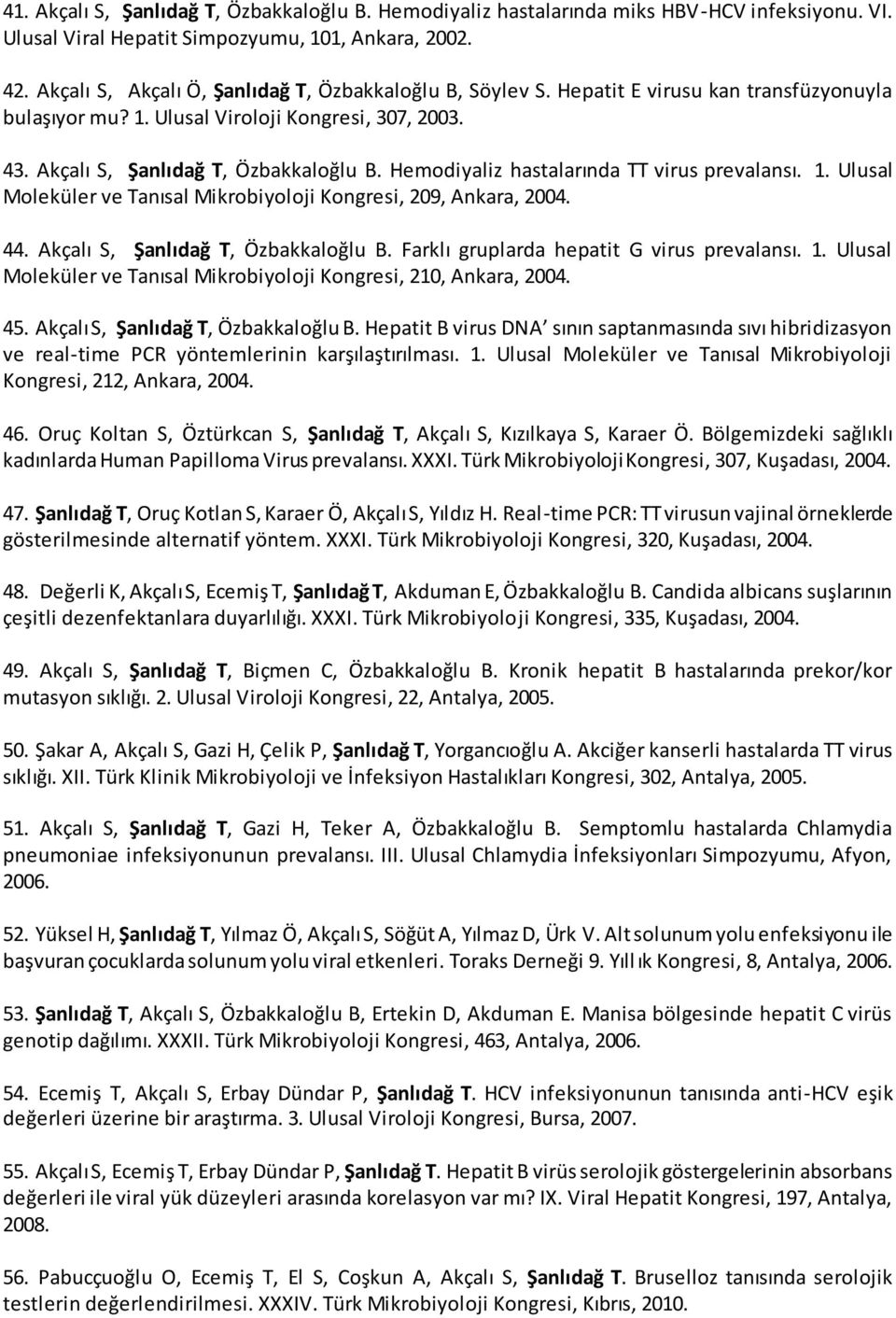 Hemodiyaliz hastalarında TT virus prevalansı. 1. Ulusal Moleküler ve Tanısal Mikrobiyoloji Kongresi, 209, Ankara, 2004. 44. Akçalı S, Şanlıdağ T, Özbakkaloğlu B.