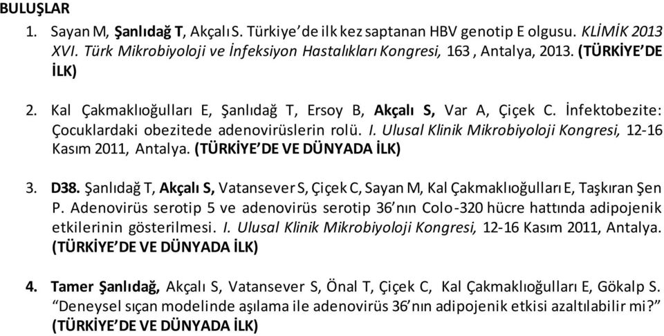 Ulusal Klinik Mikrobiyoloji Kongresi, 12-16 Kasım 2011, Antalya. (TÜRKİYE DE VE DÜNYADA İLK) 3. D38. Şanlıdağ T, Akçalı S, Vatansever S, Çiçek C, Sayan M, Kal Çakmaklıoğulları E, Taşkıran Şen P.