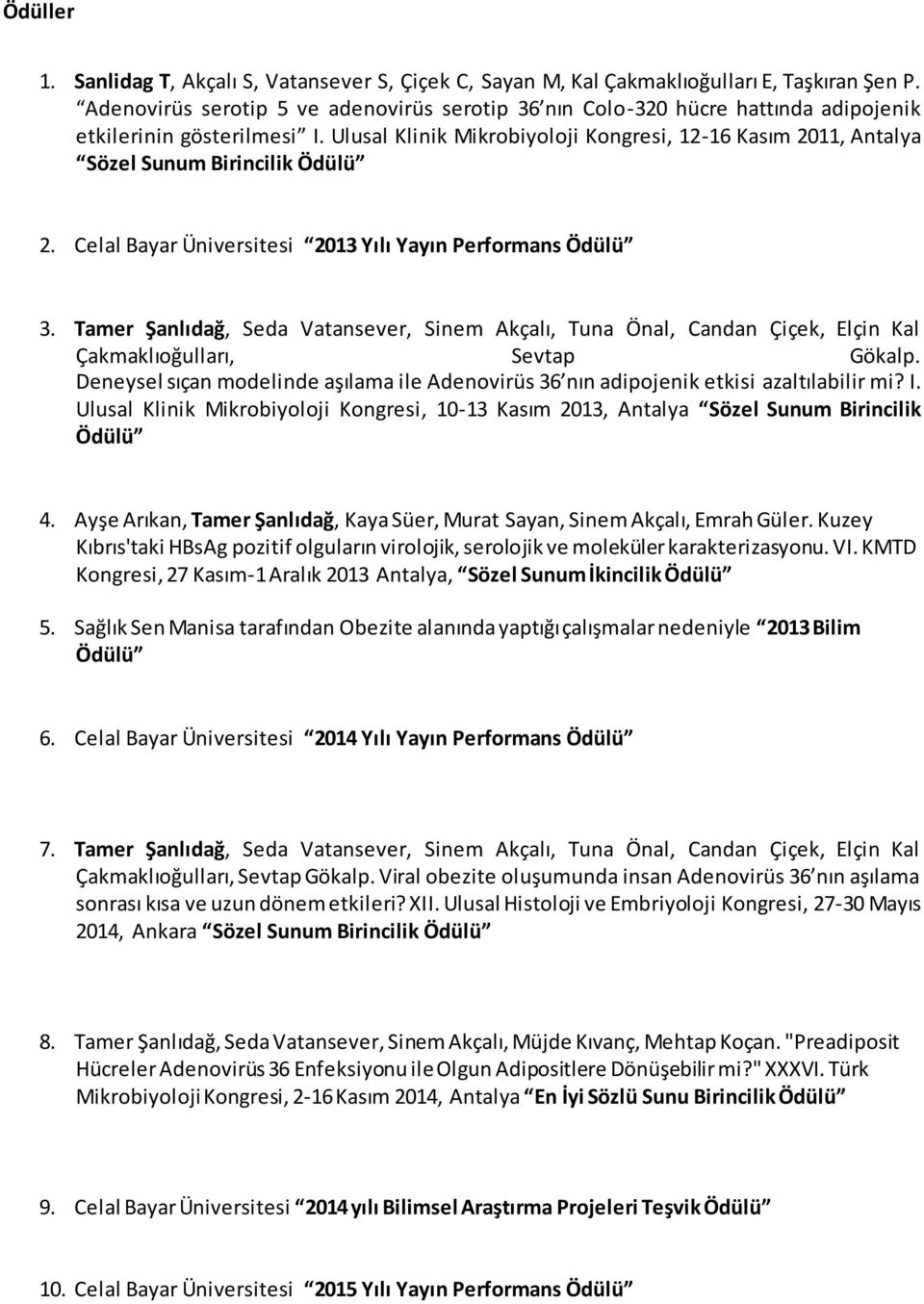 Ulusal Klinik Mikrobiyoloji Kongresi, 12-16 Kasım 2011, Antalya Sözel Sunum Birincilik Ödülü 2. Celal Bayar Üniversitesi 2013 Yılı Yayın Performans Ödülü 3.