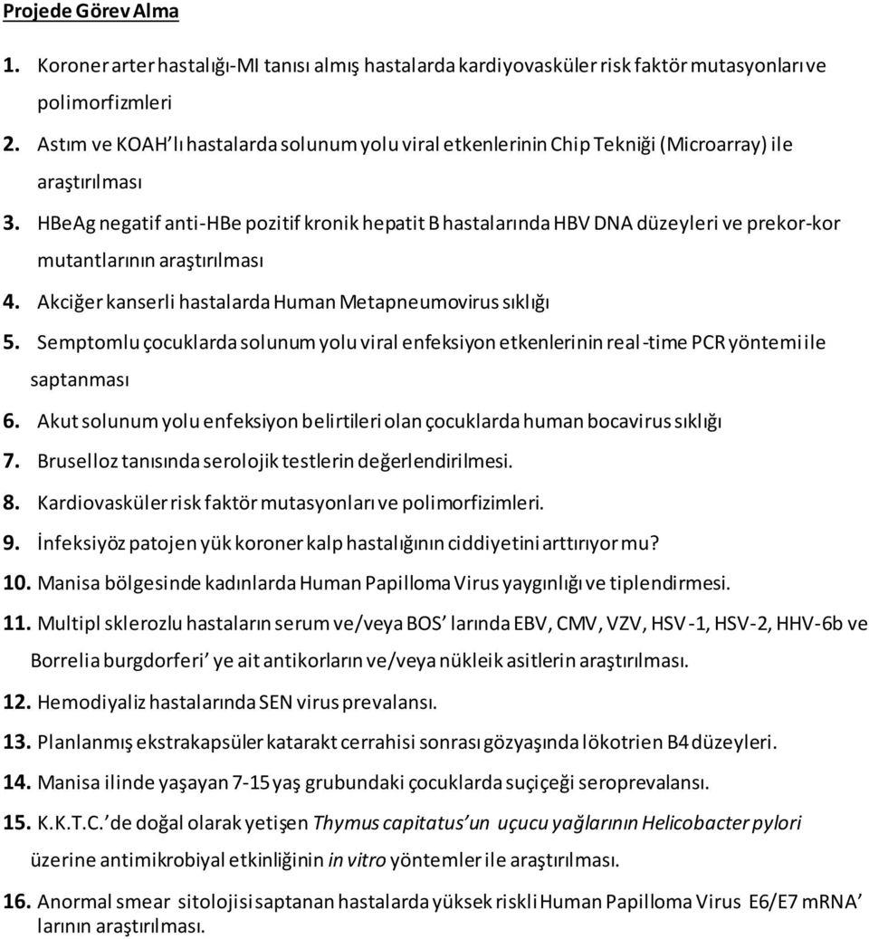 HBeAg negatif anti-hbe pozitif kronik hepatit B hastalarında HBV DNA düzeyleri ve prekor-kor mutantlarının araştırılması 4. Akciğer kanserli hastalarda Human Metapneumovirus sıklığı 5.