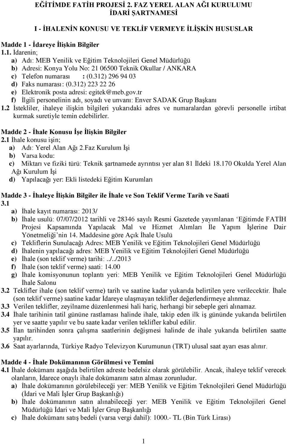 312) 296 94 03 d) Faks numarası : (0.312) 223 22 26 e) Elektronik posta adresi: egitek@meb.gov.tr f) İlgili personelinin adı, soyadı ve unvanı: Enver SADAK Grup Başkanı 1.