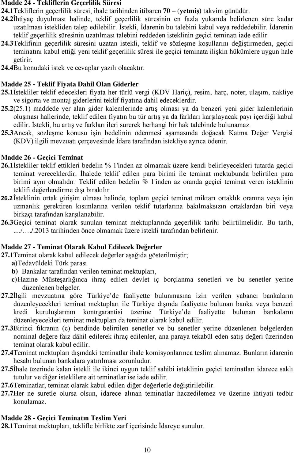 3Teklifinin geçerlilik süresini uzatan istekli, teklif ve sözleşme koşullarını değiştirmeden, geçici teminatını kabul ettiği yeni teklif geçerlilik süresi ile geçici teminata ilişkin hükümlere uygun