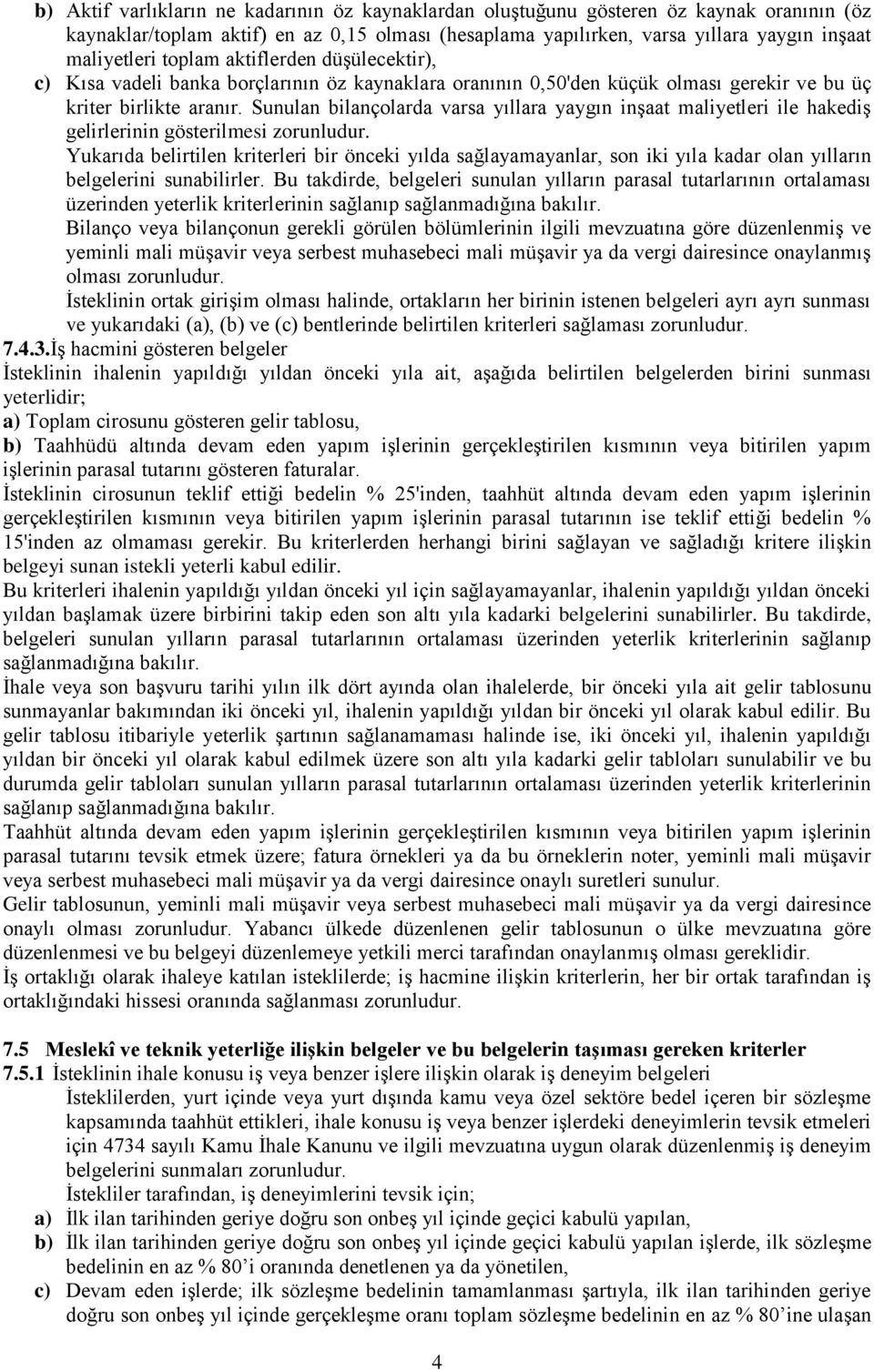 Sunulan bilançolarda varsa yıllara yaygın inşaat maliyetleri ile hakediş gelirlerinin gösterilmesi zorunludur.