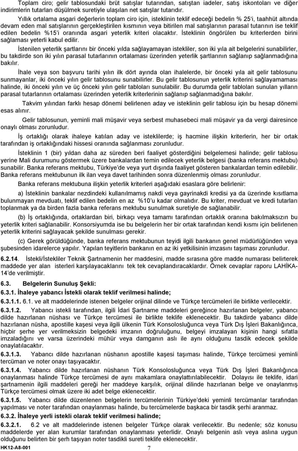 parasal tutarının ise teklif edilen bedelin %15 i oranında asgari yeterlik kriteri olacaktır. İsteklinin öngörülen bu kriterlerden birini sağlaması yeterli kabul edilir.