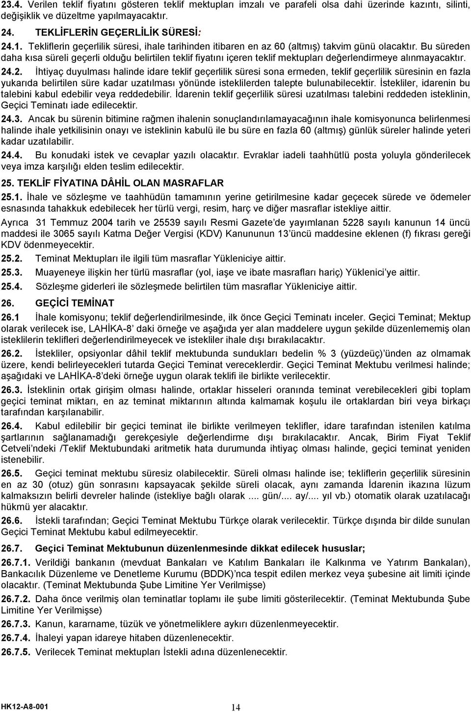 Bu süreden daha kısa süreli geçerli olduğu belirtilen teklif fiyatını içeren teklif mektupları değerlendirmeye alınmayacaktır. 24