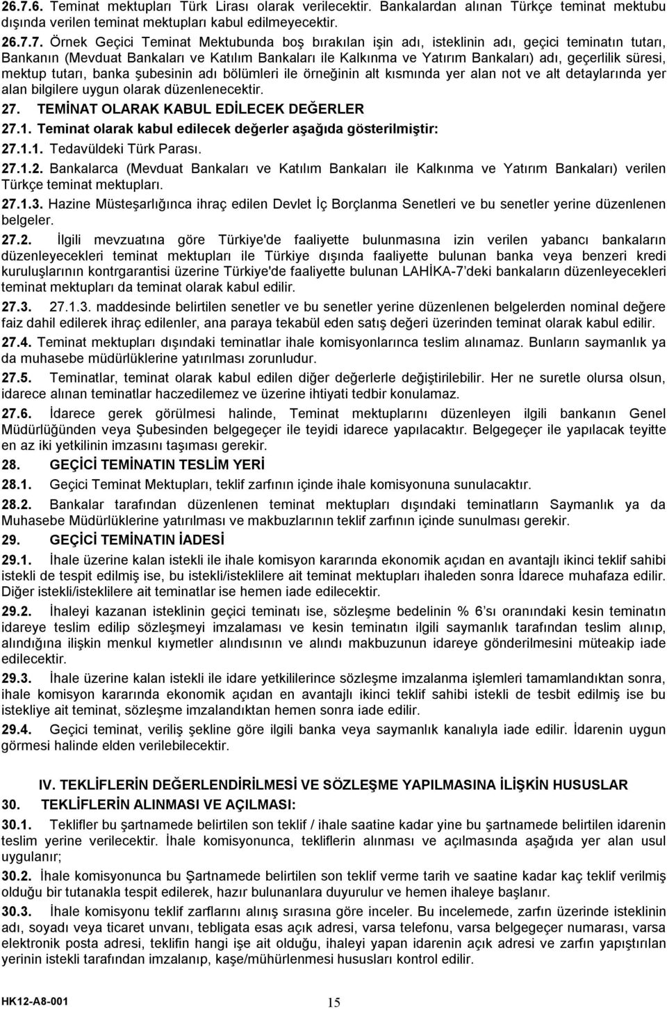 şubesinin adı bölümleri ile örneğinin alt kısmında yer alan not ve alt detaylarında yer alan bilgilere uygun olarak düzenlenecektir. 27. TEMİNAT OLARAK KABUL EDİLECEK DEĞERLER 27.1.