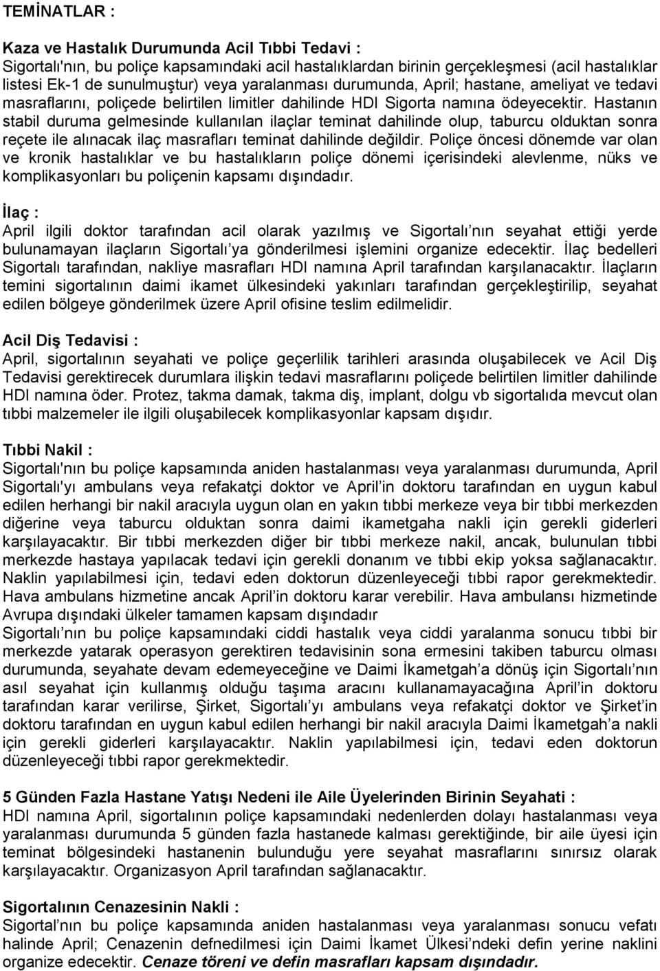 Hastanın stabil duruma gelmesinde kullanılan ilaçlar teminat dahilinde olup, taburcu olduktan sonra reçete ile alınacak ilaç masrafları teminat dahilinde değildir.