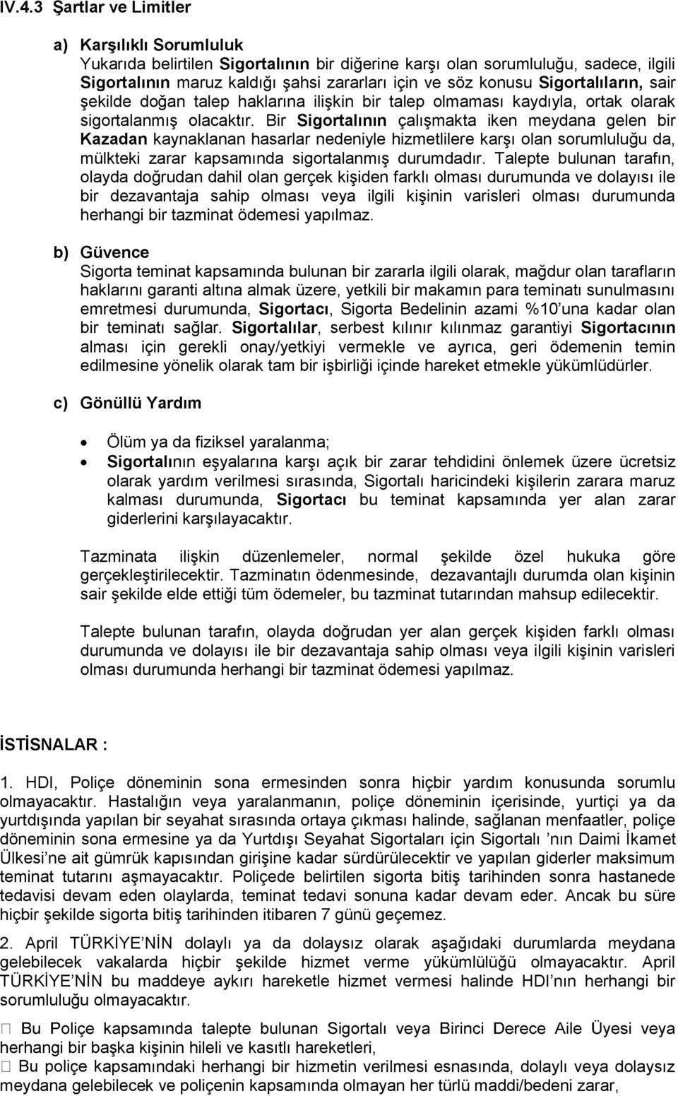 Bir Sigortalının çalışmakta iken meydana gelen bir Kazadan kaynaklanan hasarlar nedeniyle hizmetlilere karşı olan sorumluluğu da, mülkteki zarar kapsamında sigortalanmış durumdadır.