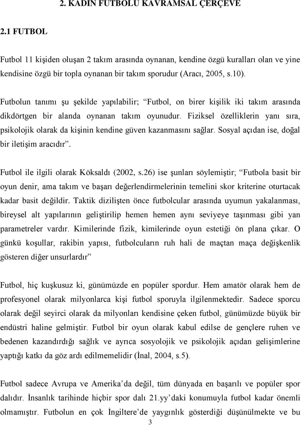 Futbolun tanımı şu şekilde yapılabilir; Futbol, on birer kişilik iki takım arasında dikdörtgen bir alanda oynanan takım oyunudur.