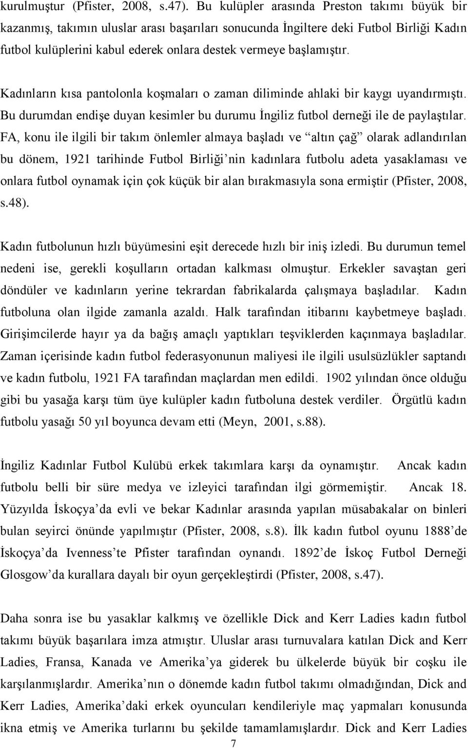 başlamıştır. Kadınların kısa pantolonla koşmaları o zaman diliminde ahlaki bir kaygı uyandırmıştı. Bu durumdan endişe duyan kesimler bu durumu İngiliz futbol derneği ile de paylaştılar.