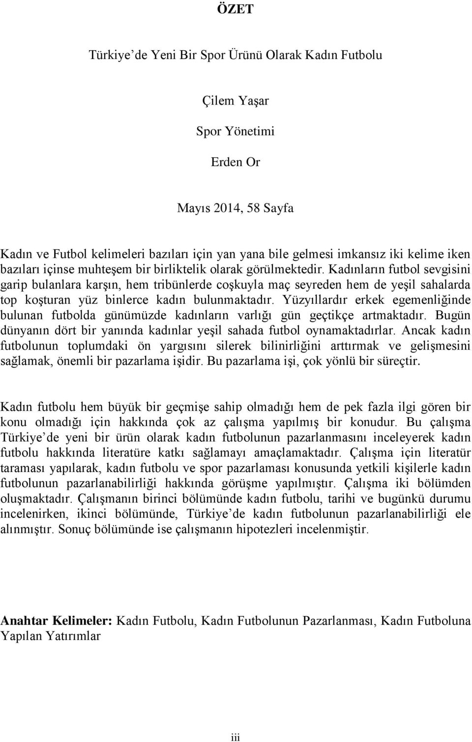 Kadınların futbol sevgisini garip bulanlara karşın, hem tribünlerde coşkuyla maç seyreden hem de yeşil sahalarda top koşturan yüz binlerce kadın bulunmaktadır.