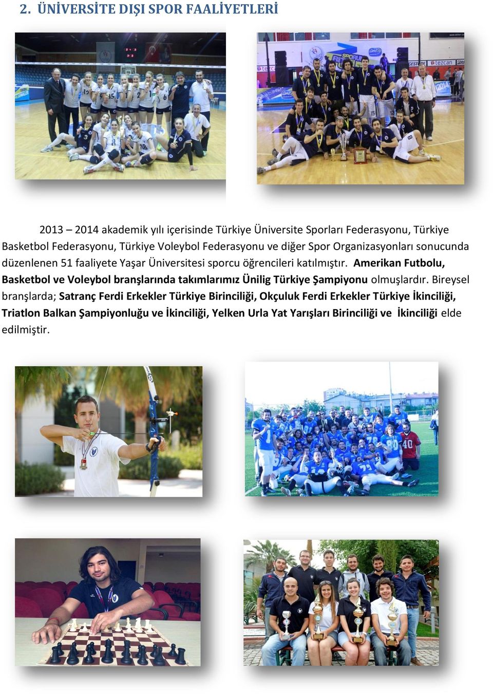 Amerikan Futbolu, Basketbol ve Voleybol branşlarında takımlarımız Ünilig Türkiye Şampiyonu olmuşlardır.