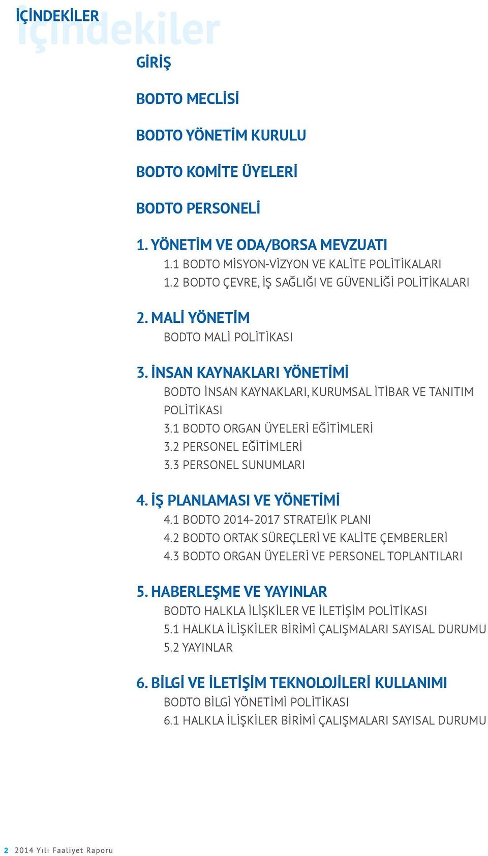 1 BODTO ORGAN ÜYELERİ EĞİTİMLERİ 3.2 PERSONEL EĞİTİMLERİ 3.3 PERSONEL SUNUMLARI 4. İŞ PLANLAMASI VE YÖNETİMİ 4.1 BODTO 2014-2017 STRATEJİK PLANI 4.2 BODTO ORTAK SÜREÇLERİ VE KALİTE ÇEMBERLERİ 4.