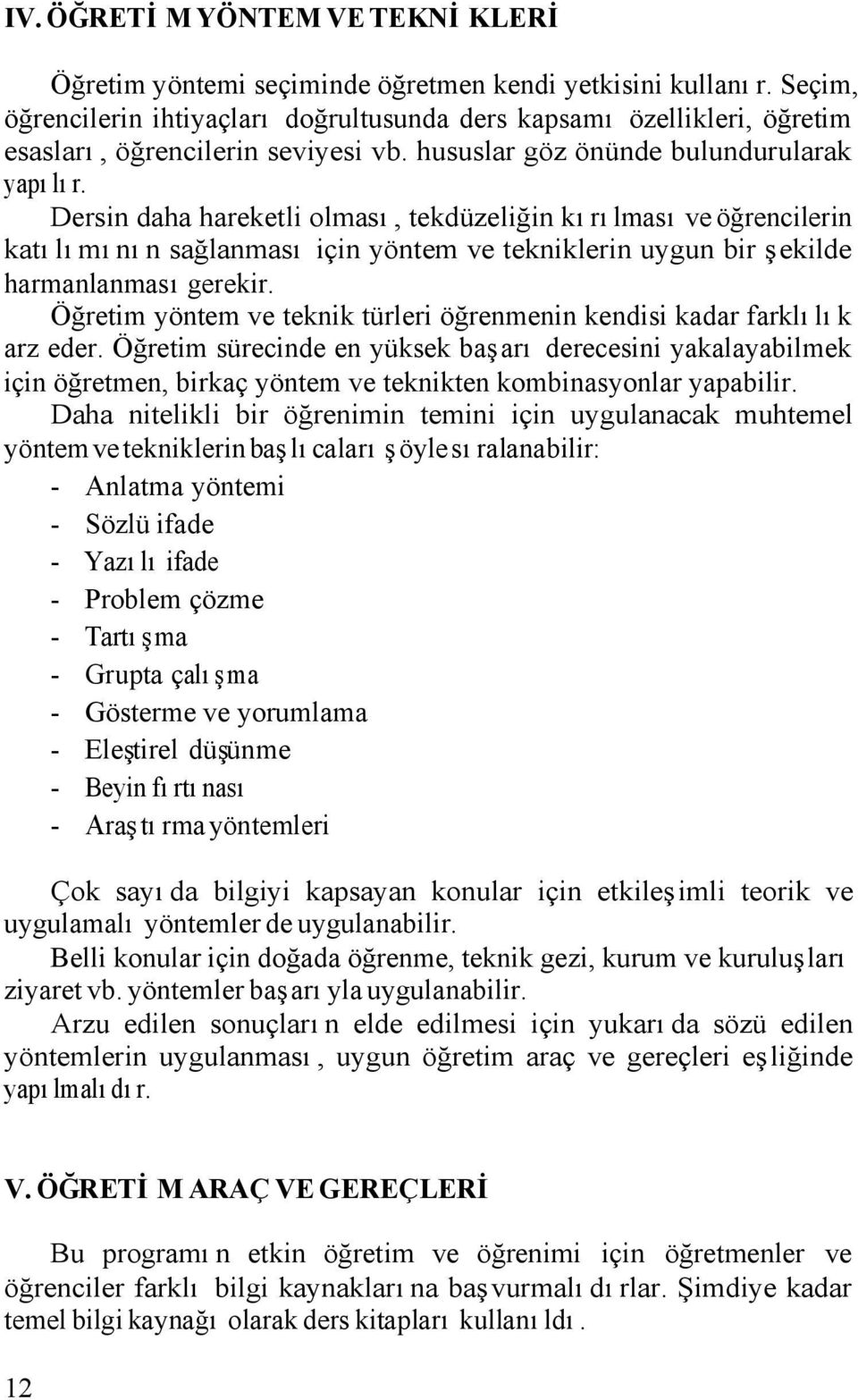 Dersin daha hareketli olması, tekdüzeliğin kırılması ve öğrencilerin katılımının sağlanması için yöntem ve tekniklerin uygun bir şekilde harmanlanması gerekir.