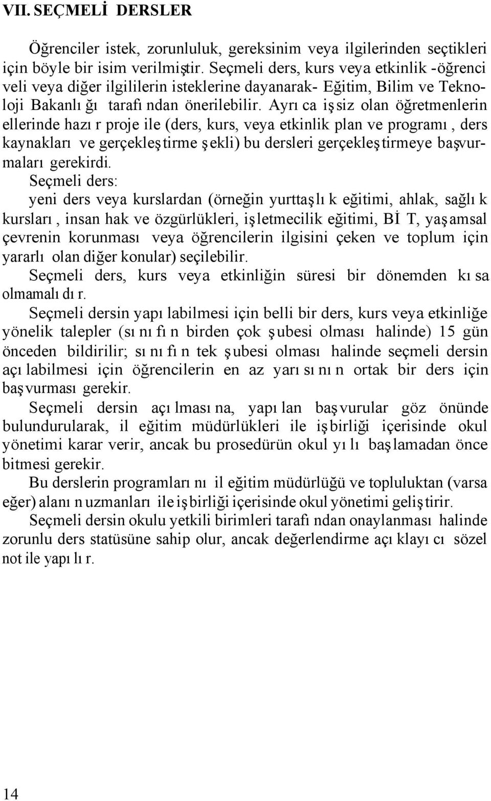 Ayrıca işsiz olan öğretmenlerin ellerinde hazır proje ile (ders, kurs, veya etkinlik plan ve programı, ders kaynakları ve gerçekleştirme şekli) bu dersleri gerçekleştirmeye başvurmaları gerekirdi.