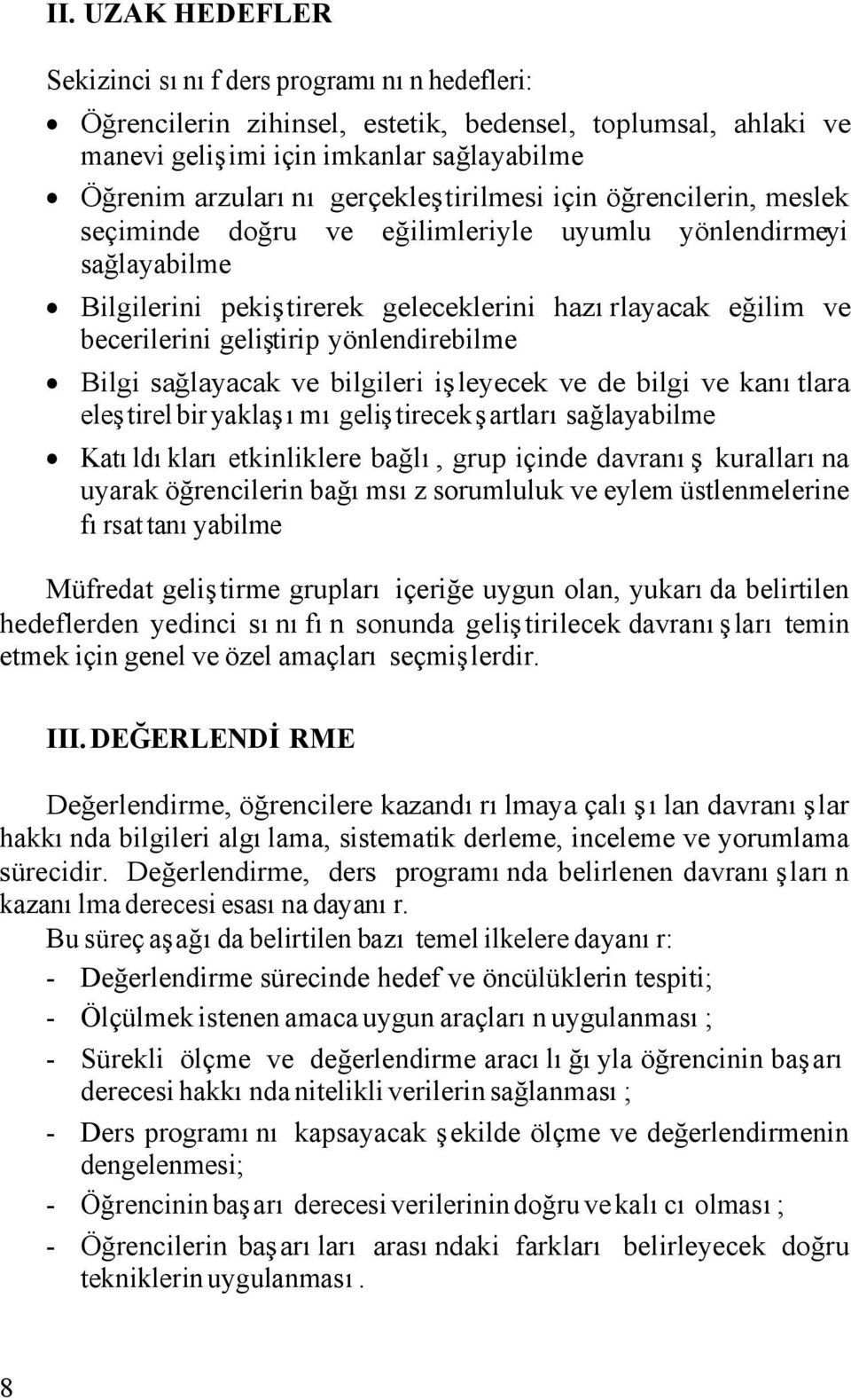 yönlendirebilme Bilgi sağlayacak ve bilgileri işleyecek ve de bilgi ve kanıtlara eleştirel bir yaklaşımı geliştirecek şartları sağlayabilme Katıldıkları etkinliklere bağlı, grup içinde davranış