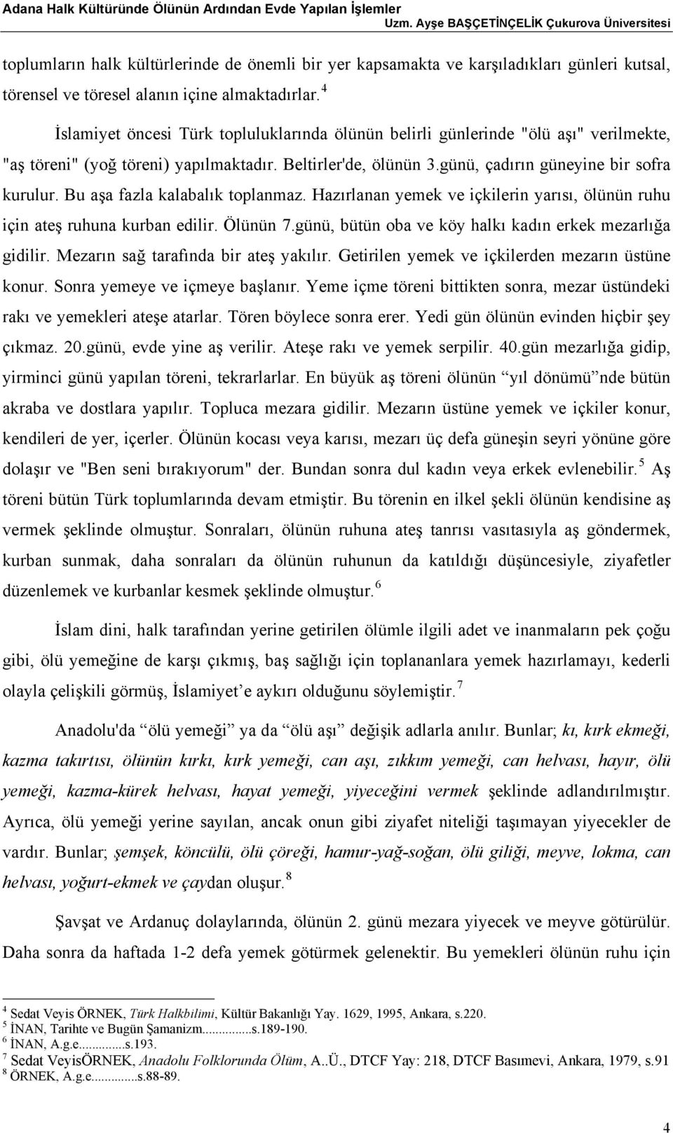 Bu aşa fazla kalabalık toplanmaz. Hazırlanan yemek ve içkilerin yarısı, ölünün ruhu için ateş ruhuna kurban edilir. Ölünün 7.günü, bütün oba ve köy halkı kadın erkek mezarlığa gidilir.