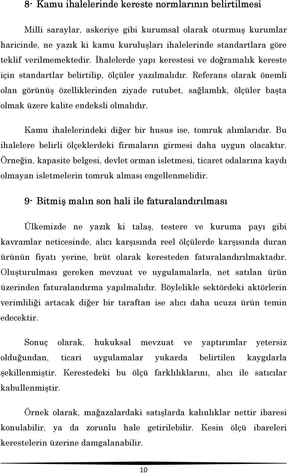 Referans olarak önemli olan görünüş özelliklerinden ziyade rutubet, sağlamlık, ölçüler başta olmak üzere kalite endeksli olmalıdır. Kamu ihalelerindeki diğer bir husus ise, tomruk alımlarıdır.