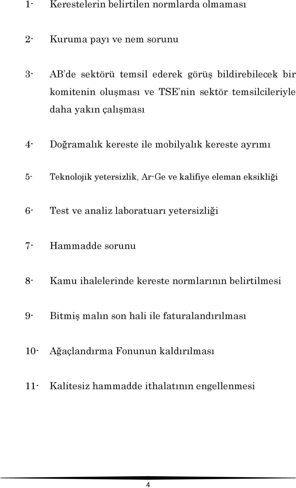 Ar-Ge ve kalifiye eleman eksikliği 6- Test ve analiz laboratuarı yetersizliği 7- Hammadde sorunu 8- Kamu ihalelerinde kereste normlarının