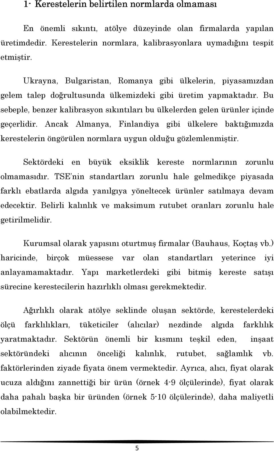 Bu sebeple, benzer kalibrasyon sıkıntıları bu ülkelerden gelen ürünler içinde geçerlidir.