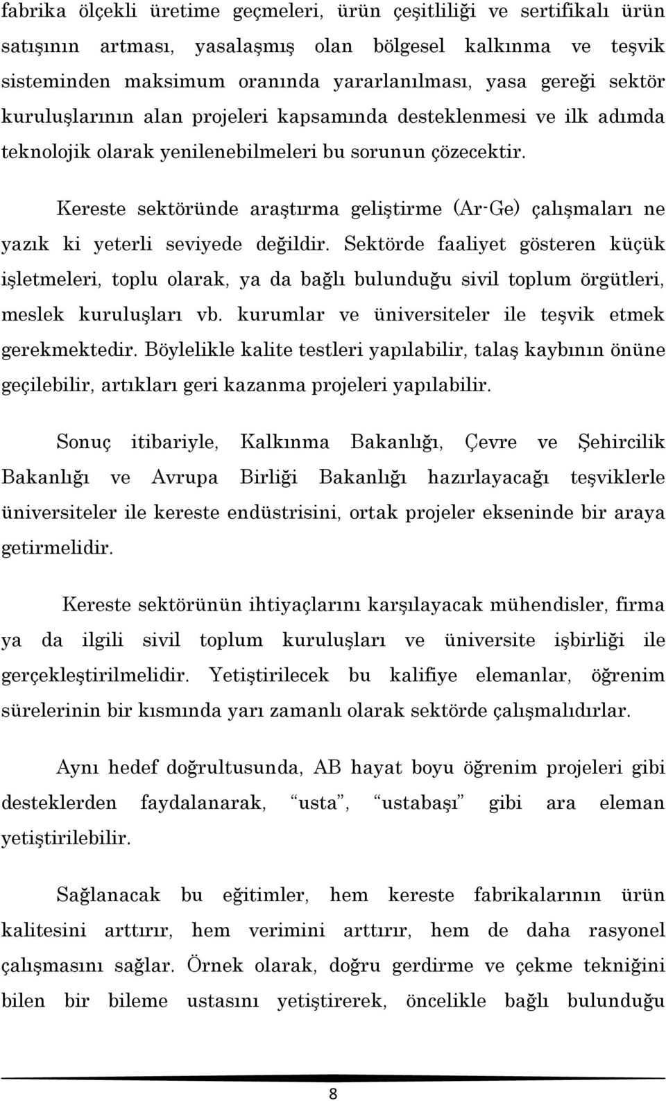 Kereste sektöründe araştırma geliştirme (Ar-Ge) çalışmaları ne yazık ki yeterli seviyede değildir.