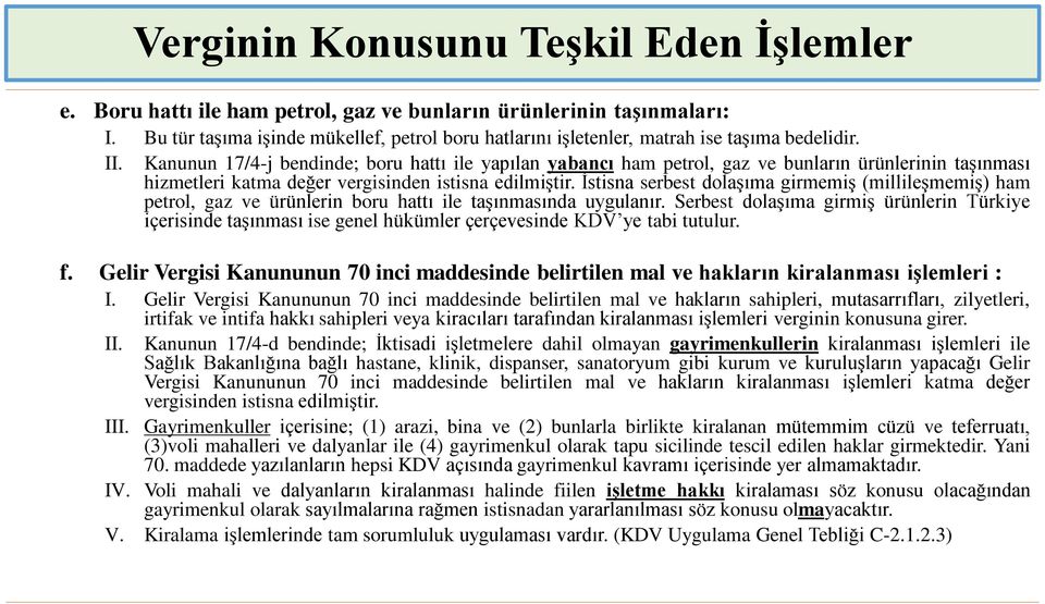 Kanunun 17/4-j bendinde; boru hattı ile yapılan yabancı ham petrol, gaz ve bunların ürünlerinin taşınması hizmetleri katma değer vergisinden istisna edilmiştir.