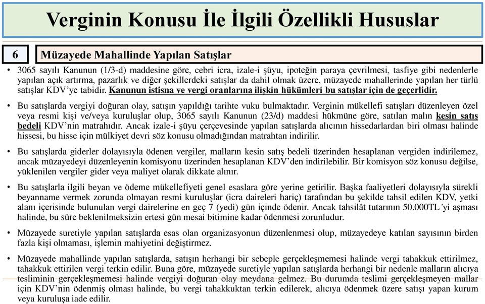 Kanunun istisna ve vergi oranlarına ilişkin hükümleri bu satışlar için de geçerlidir. Bu satışlarda vergiyi doğuran olay, satışın yapıldığı tarihte vuku bulmaktadır.