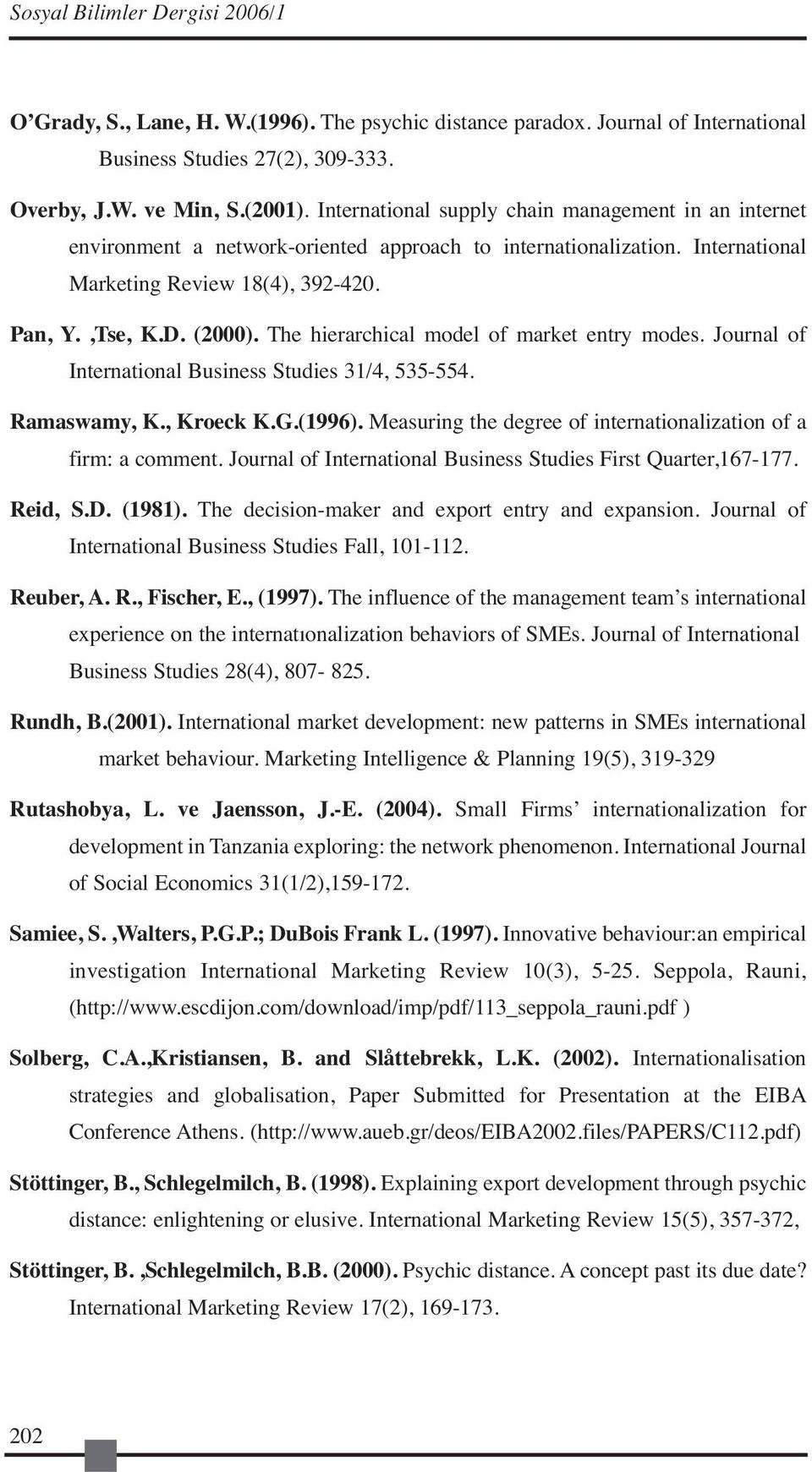 The hierarchical model of market entry modes. Journal of International Business Studies 31/4, 535-554. Ramaswamy, K., Kroeck K.G.(1996).