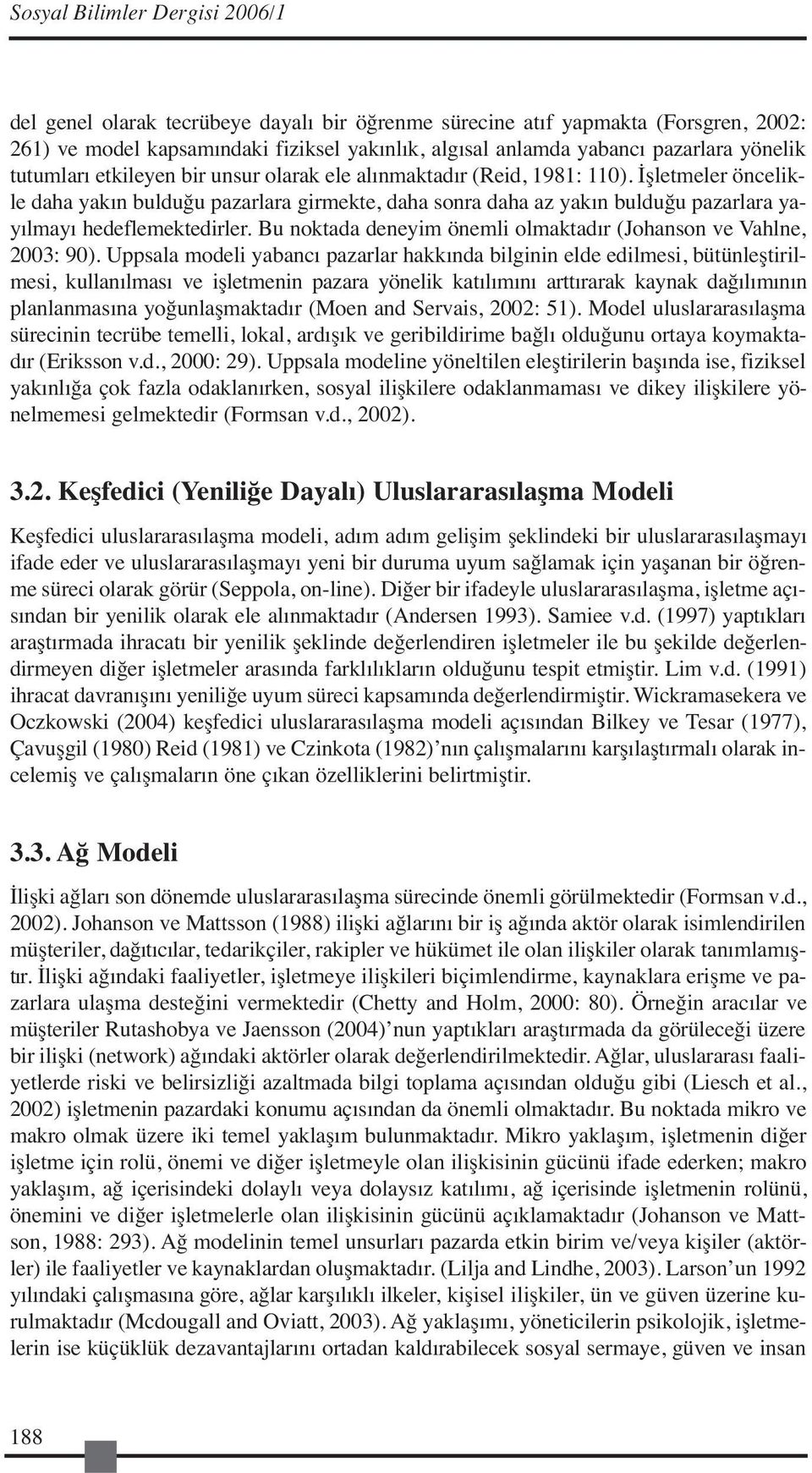 İşletmeler öncelikle daha yakın bulduğu pazarlara girmekte, daha sonra daha az yakın bulduğu pazarlara yayılmayı hedeflemektedirler.